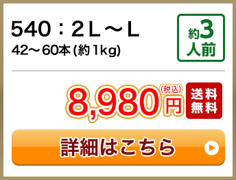 540：2Ｌ～Ｌ 42～60本(約1kg) 約3人前 8,980円(税込) 送料無料